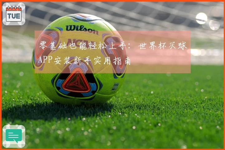 零基础也能轻松上手：世界杯买球APP安装新手实用指南