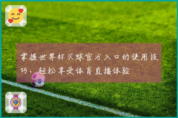 掌握世界杯买球官方入口的使用技巧，轻松享受体育直播体验