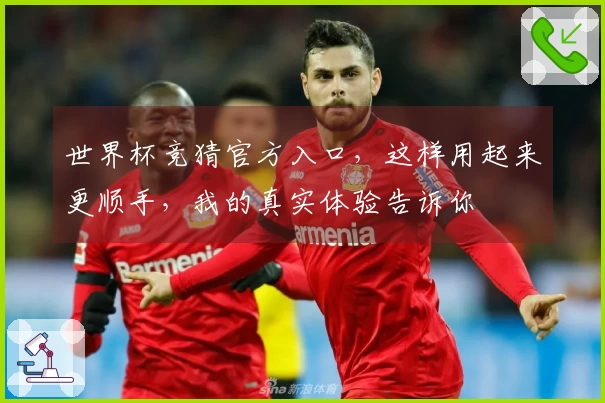世界杯竞猜官方入口，这样用起来更顺手，我的真实体验告诉你