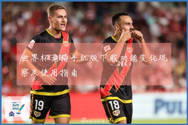 世界杯竞猜手机版下载功能变化观察及使用指南